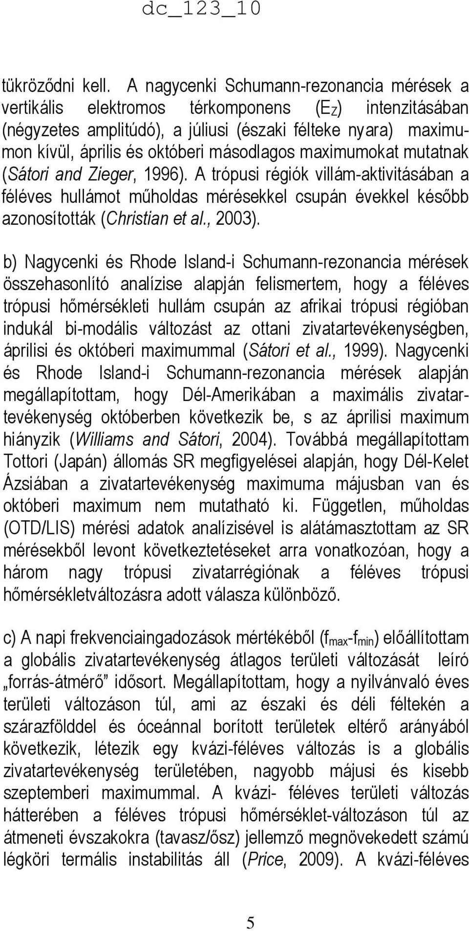 másodlagos maximumokat mutatnak (Sátori and Zieger, 1996). A trópusi régiók villám-aktivitásában a féléves hullámot mőholdas mérésekkel csupán évekkel késıbb azonosították (Christian et al., 2003).