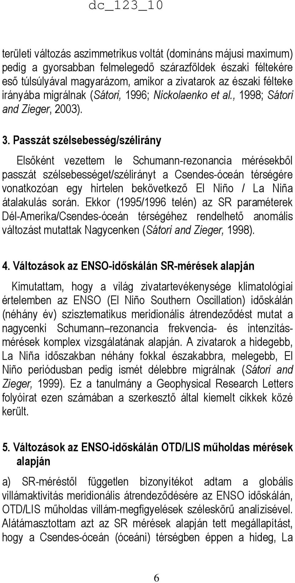 Passzát szélsebesség/szélirány Elsıként vezettem le Schumann-rezonancia mérésekbıl passzát szélsebességet/szélirányt a Csendes-óceán térségére vonatkozóan egy hirtelen bekövetkezı El Niño / La Niña