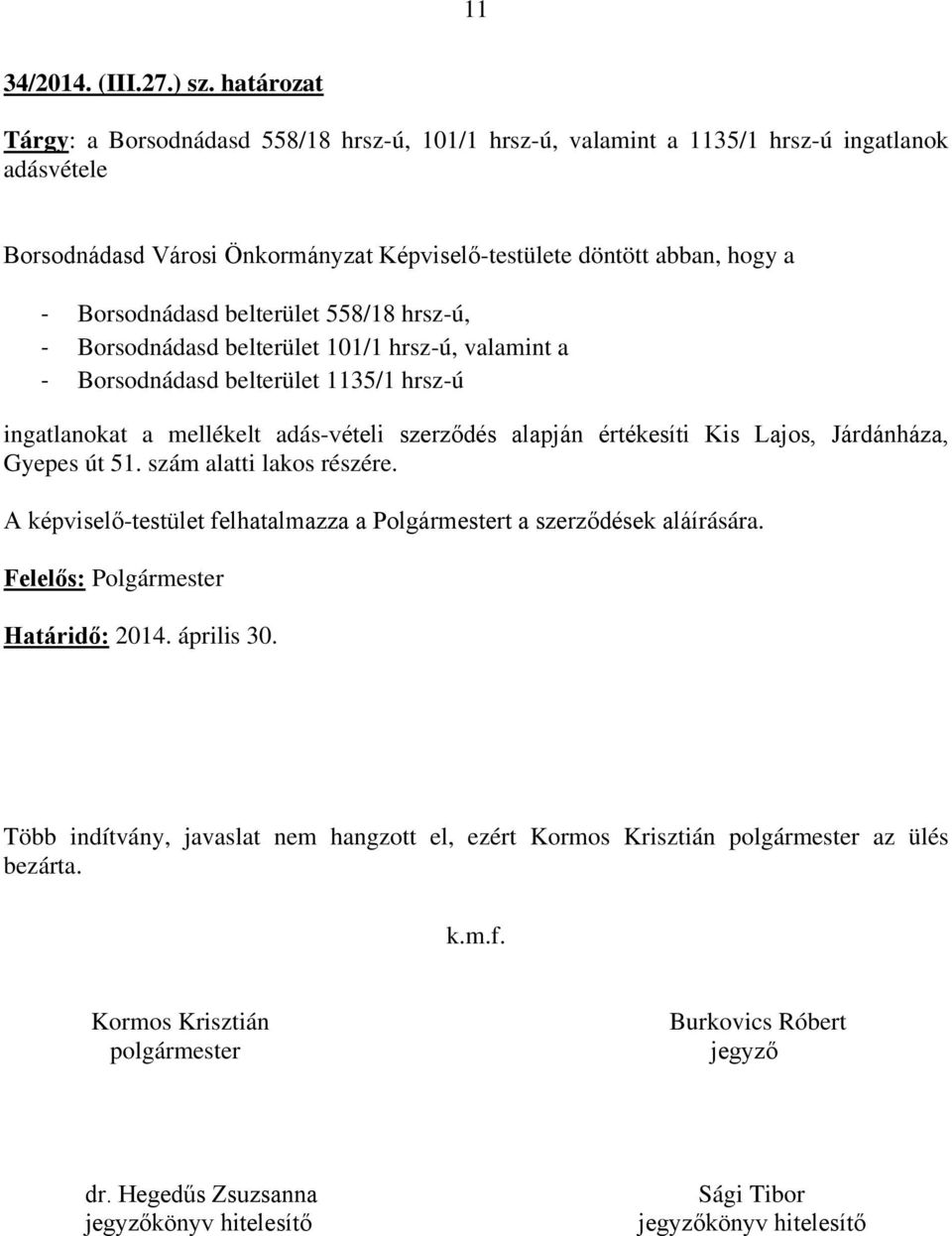 belterület 558/18 hrsz-ú, - Borsodnádasd belterület 101/1 hrsz-ú, valamint a - Borsodnádasd belterület 1135/1 hrsz-ú ingatlanokat a mellékelt adás-vételi szerződés alapján értékesíti Kis Lajos,