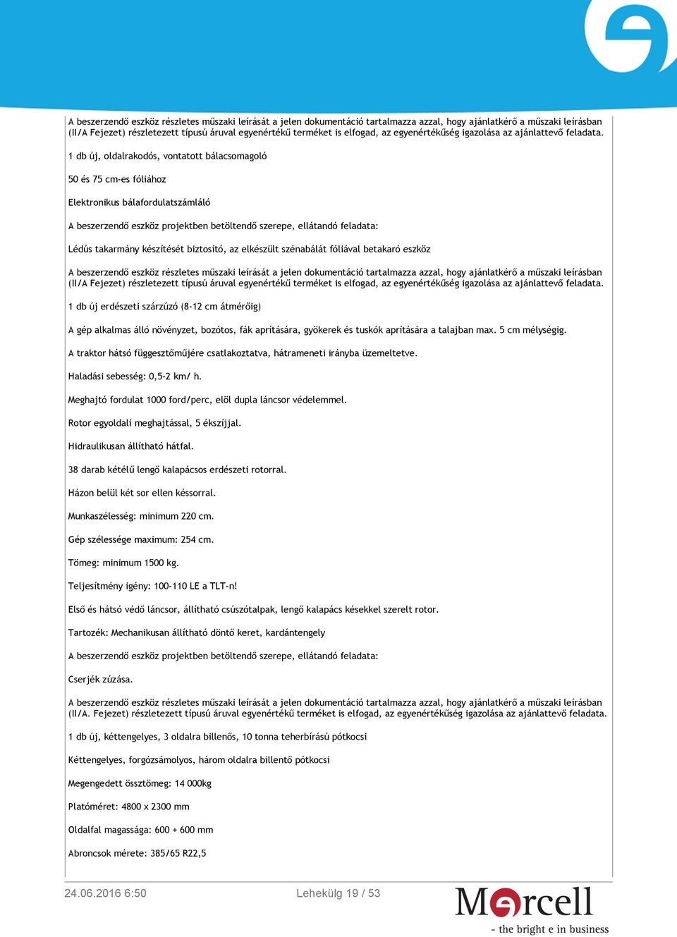 új erdészeti szárzúzó (8-12 cm átmérőig) A gép alkalmas álló növényzet, bozótos, fák aprítására, gyökerek és tuskók aprítására a talajban max. 5 cm mélységig.