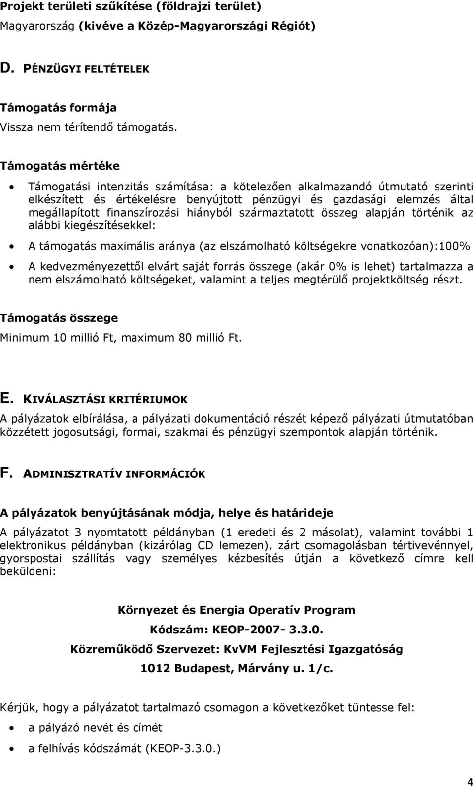 hiányból származtatott összeg alapján történik az alábbi kiegészítésekkel: A támogatás maximális aránya (az elszámolható költségekre vonatkozóan):100% A kedvezményezettől elvárt saját forrás összege