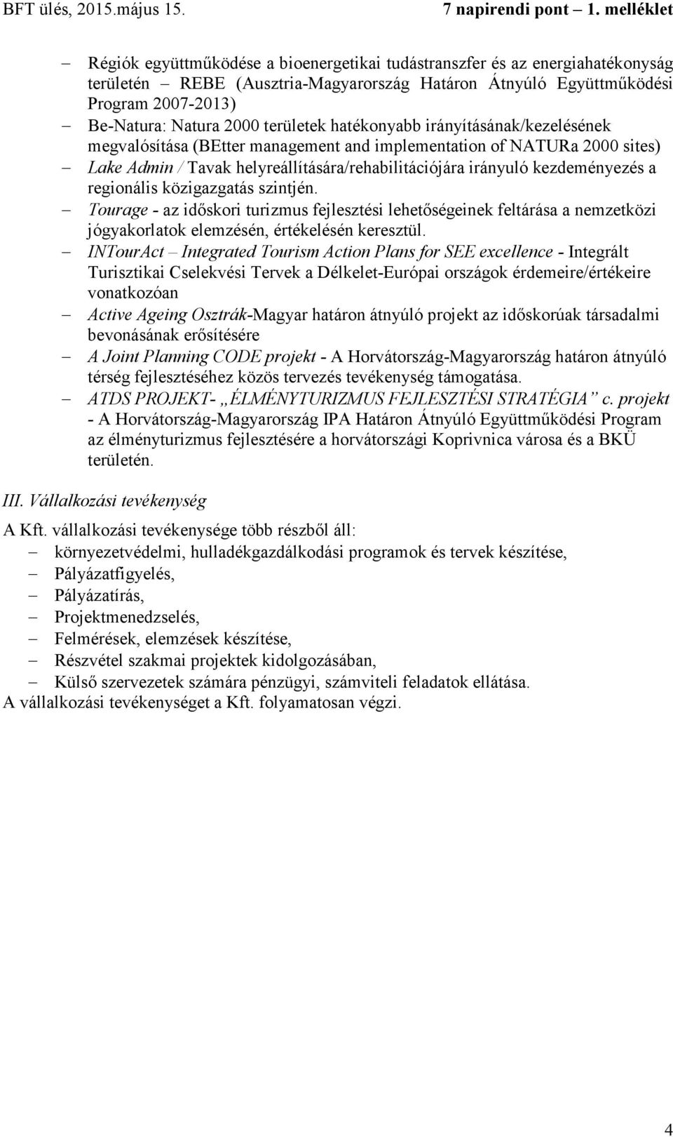 regionális közigazgatás szintjén. Tourage - az időskori turizmus fejlesztési lehetőségeinek feltárása a nemzetközi jógyakorlatok elemzésén, értékelésén keresztül.