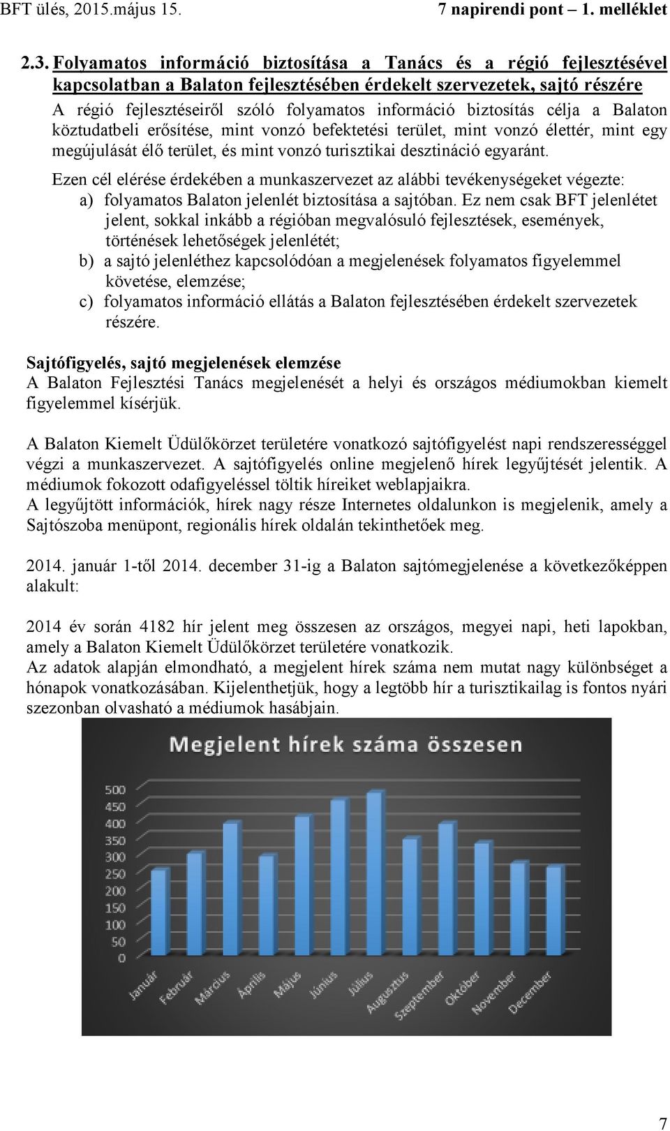 Ezen cél elérése érdekében a munkaszervezet az alábbi tevékenységeket végezte: a) folyamatos Balaton jelenlét biztosítása a sajtóban.