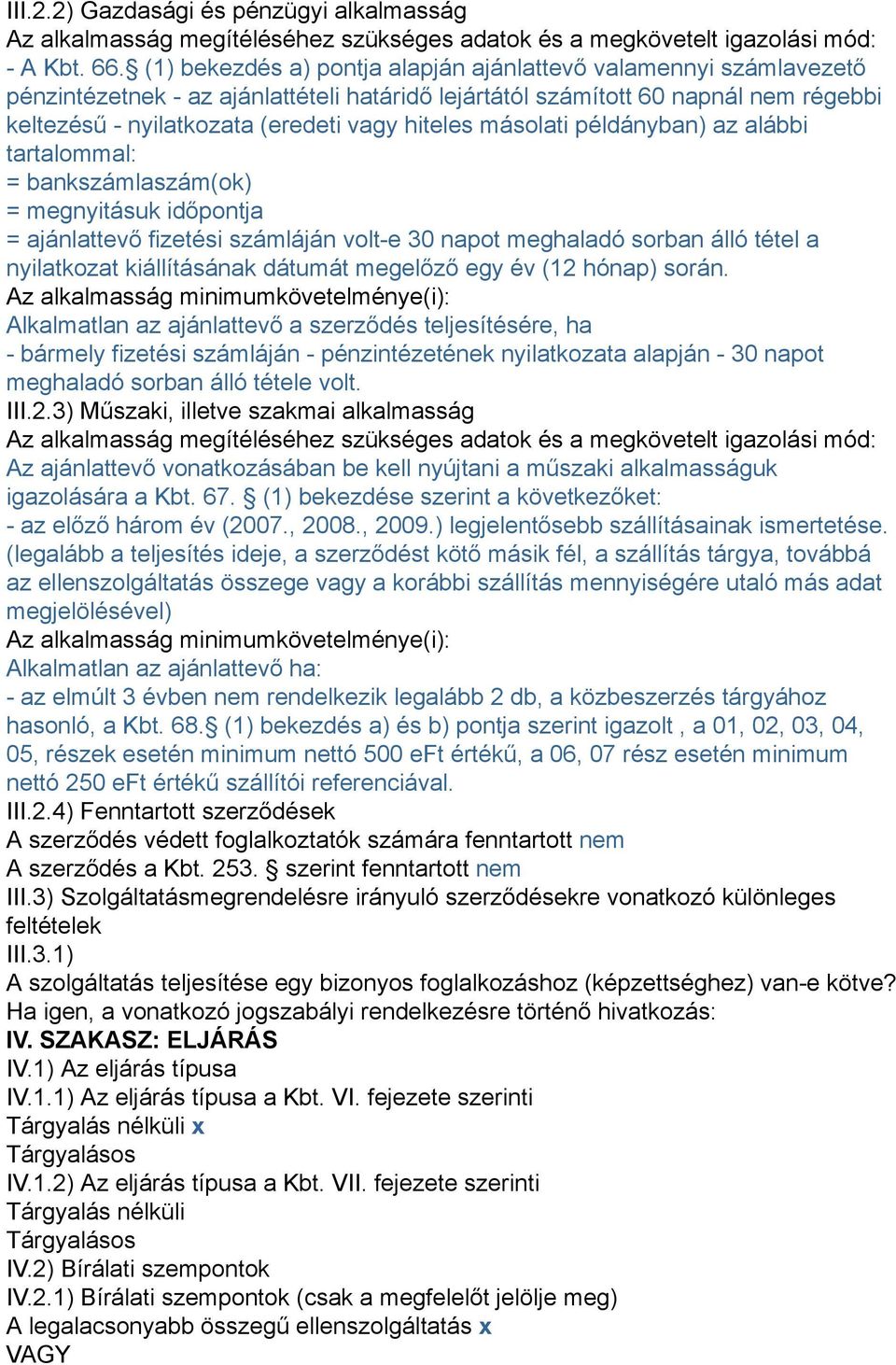 másolati példányban) az alábbi tartalommal: = bankszámlaszám(ok) = megnyitásuk időpontja = ajánlattevő fizetési számláján volt-e 30 napot meghaladó sorban álló tétel a nyilatkozat kiállításának