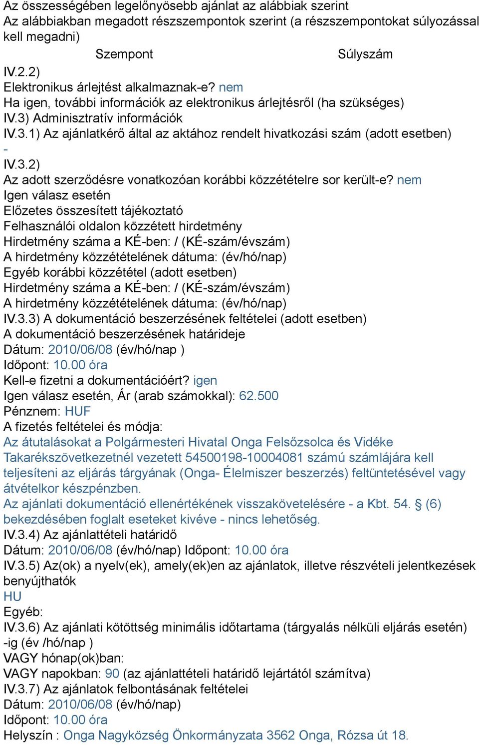 Adminisztratív információk IV.3.1) Az ajánlatkérő által az aktához rendelt hivatkozási szám (adott esetben) - IV.3.2) Az adott szerződésre vonatkozóan korábbi közzétételre sor került-e?