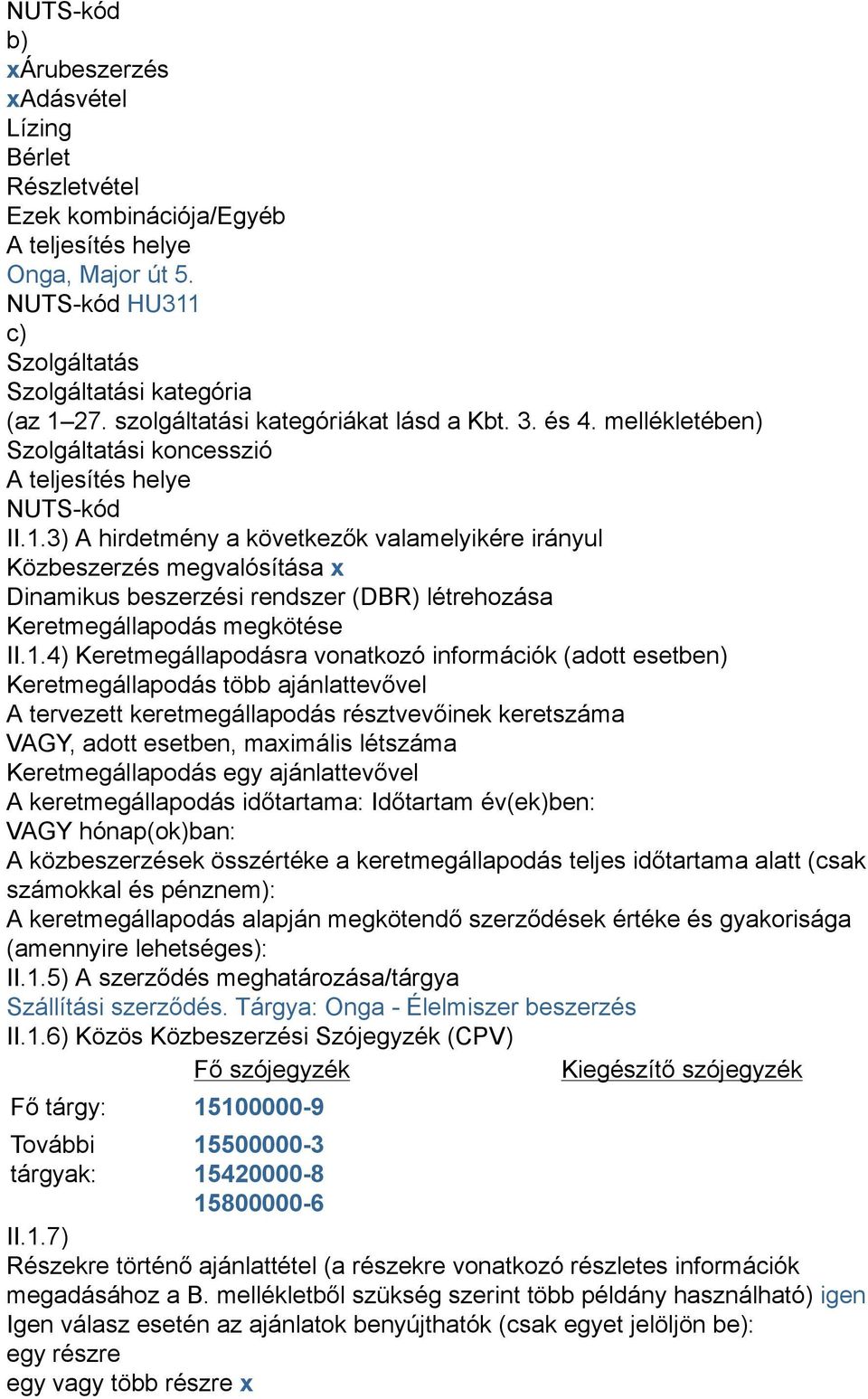 3) A hirdetmény a következők valamelyikére irányul Közbeszerzés megvalósítása x Dinamikus beszerzési rendszer (DBR) létrehozása Keretmegállapodás megkötése II.1.