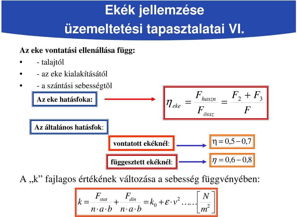 eke hatásfoka: η eke = F F haszn össz = F 2 + F F 3 Az általános hatásfok: vontatott ekéknél: η =