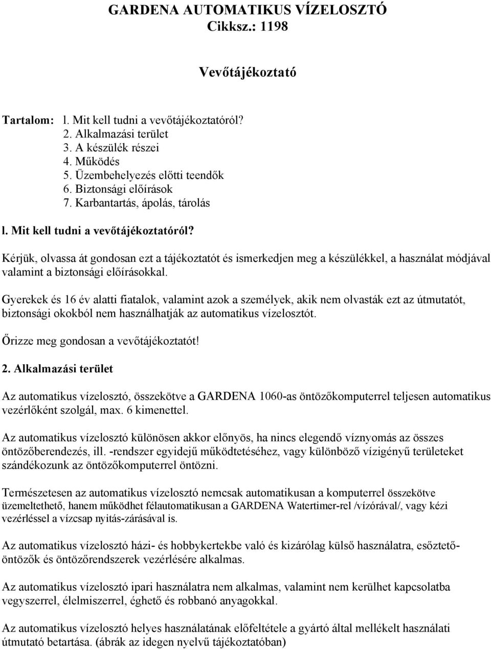 Kérjük, olvassa át gondosan ezt a tájékoztatót és ismerkedjen meg a készülékkel, a használat módjával valamint a biztonsági előírásokkal.