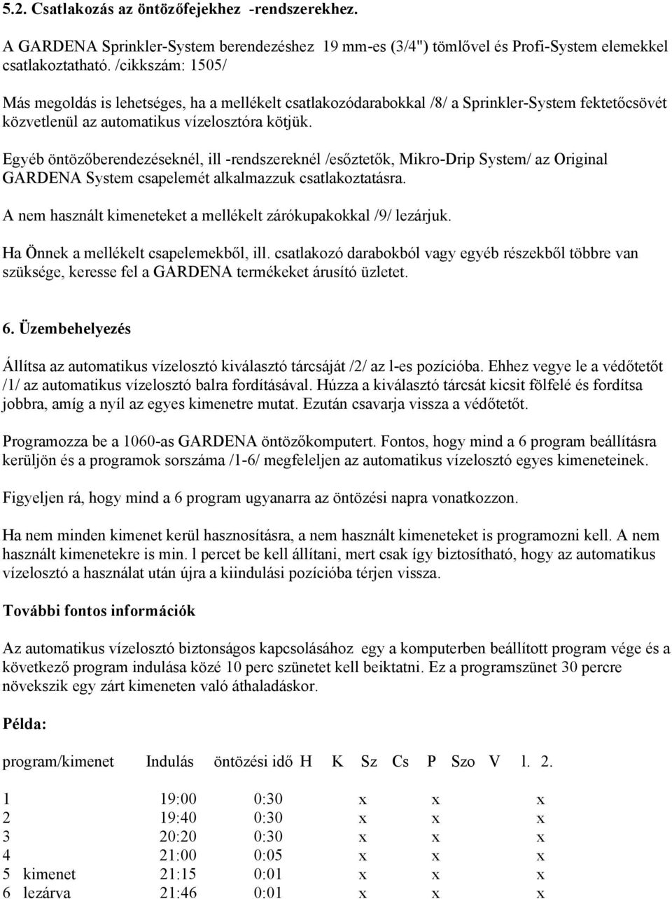 Egyéb öntözőberendezéseknél, ill -rendszereknél /esőztetők, Mikro-Drip System/ az Original GARDENA System csapelemét alkalmazzuk csatlakoztatásra.