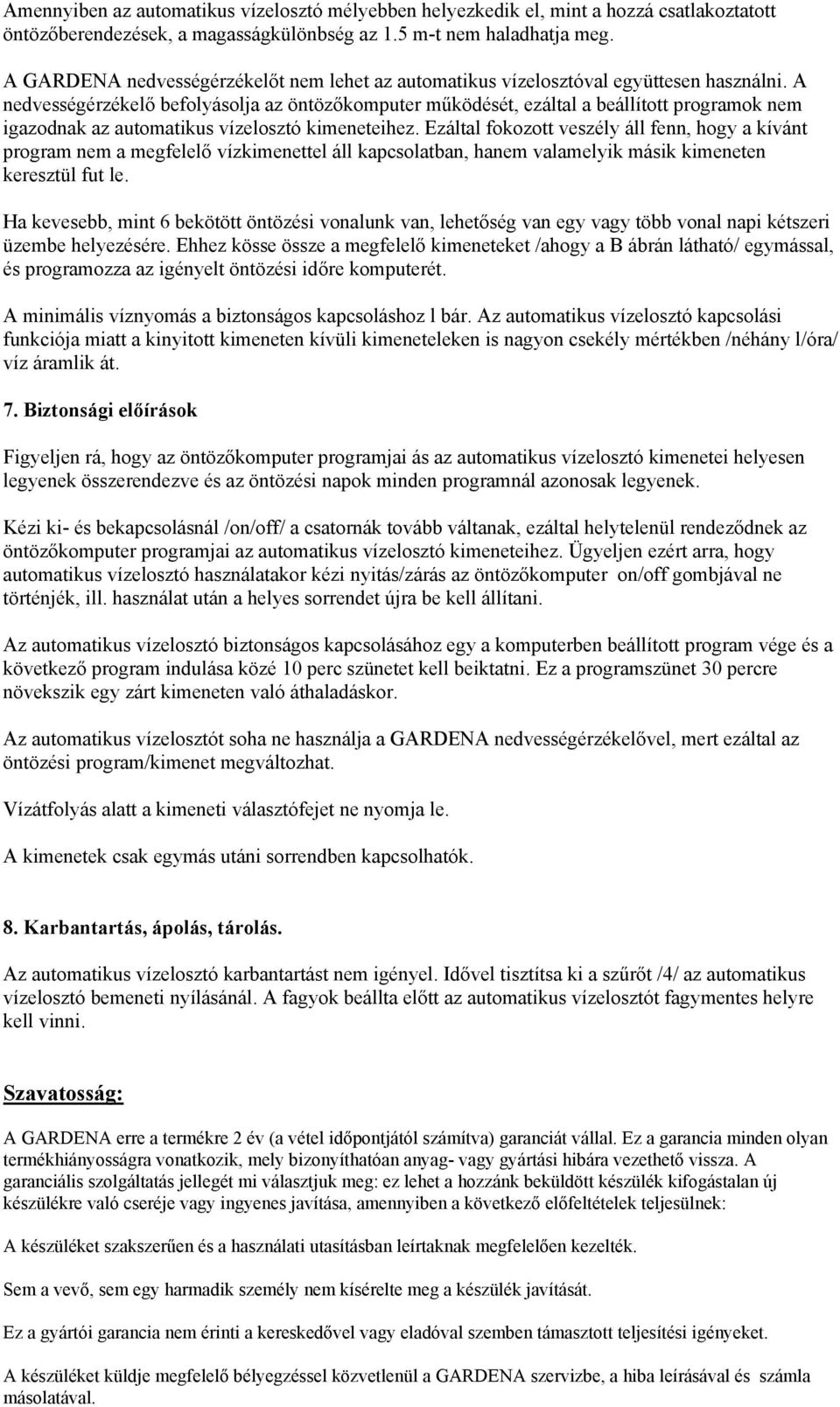 A nedvességérzékelő befolyásolja az öntözőkomputer működését, ezáltal a beállított programok nem igazodnak az automatikus vízelosztó kimeneteihez.