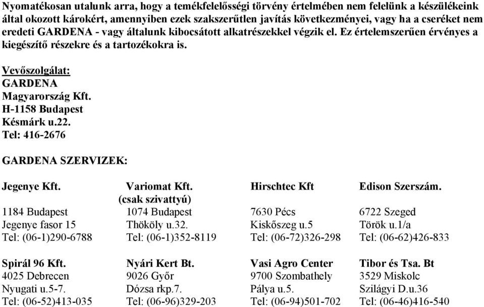 H-1158 Budapest Késmárk u.22. Tel: 416-2676 GARDENA SZERVIZEK: Jegenye Kft. Variomat Kft. Hirschtec Kft Edison Szerszám.