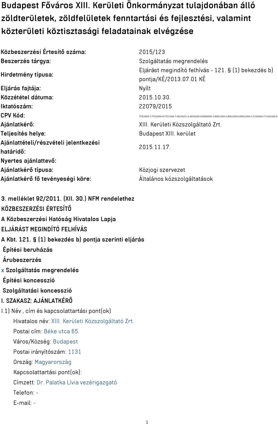 Beszerzés tárgya: Szolgáltatás megrendelés Hirdetmény típusa: Eljárást megindító felhívás - 121. (1) bekezdés b) pontja/ké/2013.07.01 KÉ Eljárás fajtája: Nyílt Közzététel dátuma: 2015.10.30.