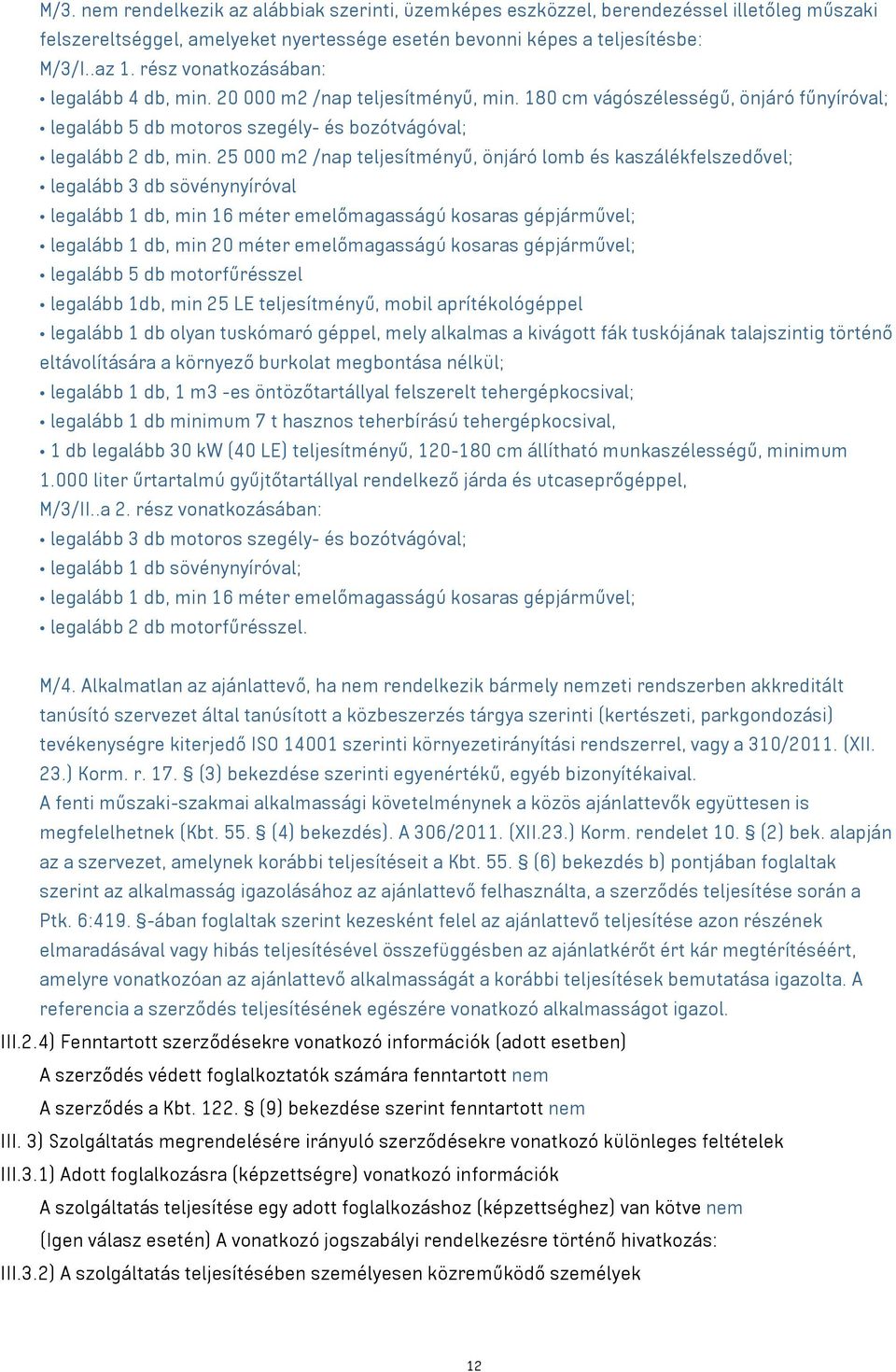 25 000 m2 /nap teljesítményű, önjáró lomb és kaszálékfelszedővel; legalább 3 db sövénynyíróval legalább 1 db, min 16 méter emelőmagasságú kosaras gépjárművel; legalább 1 db, min 20 méter