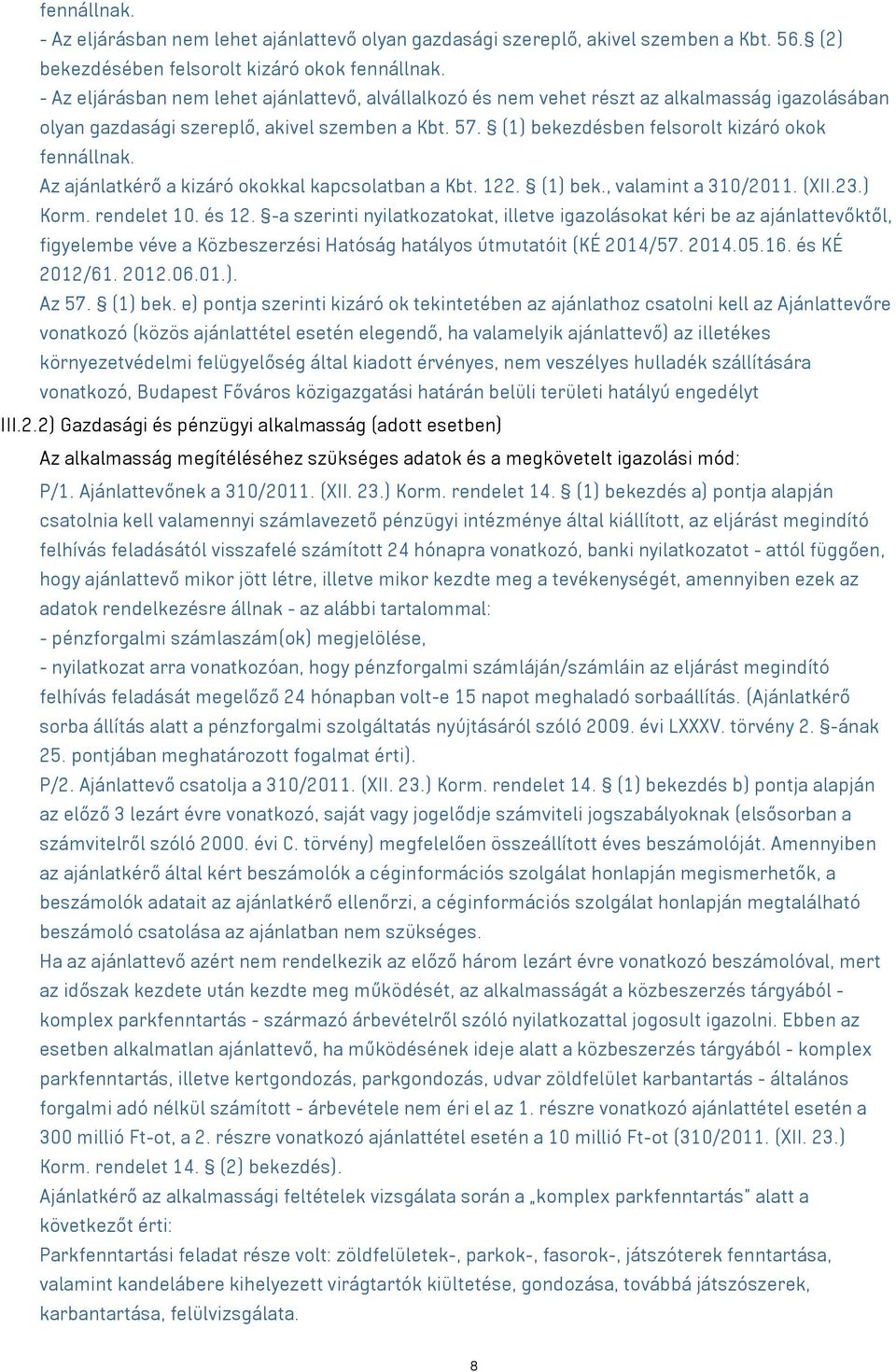 Az ajánlatkérő a kizáró okokkal kapcsolatban a Kbt. 122. (1) bek., valamint a 310/2011. (XII.23.) Korm. rendelet 10. és 12.