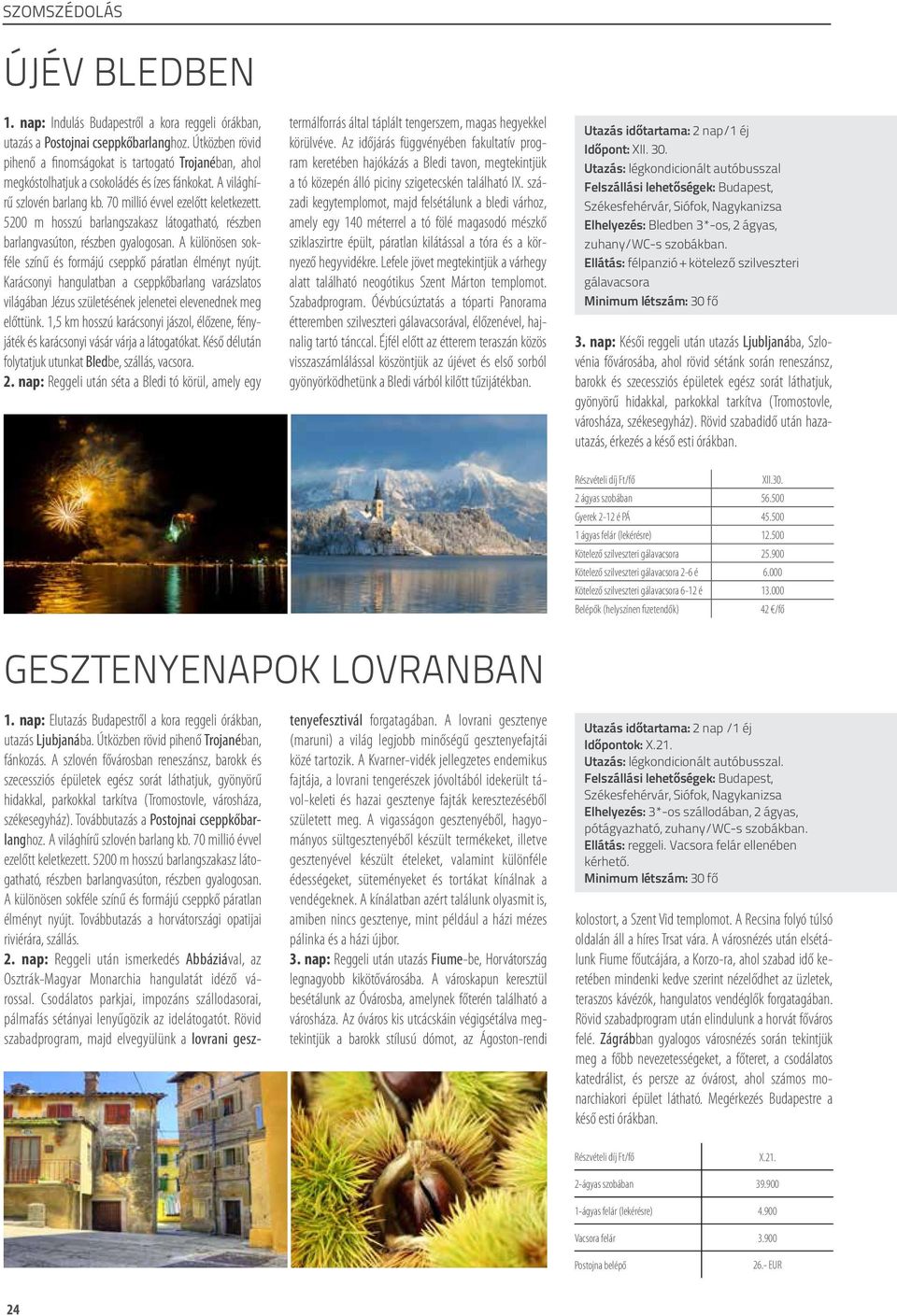 5200 m hosszú barlangszakasz látogatható, részben barlangvasúton, részben gyalogosan. A különösen sokféle színű és formájú cseppkő páratlan élményt nyújt.