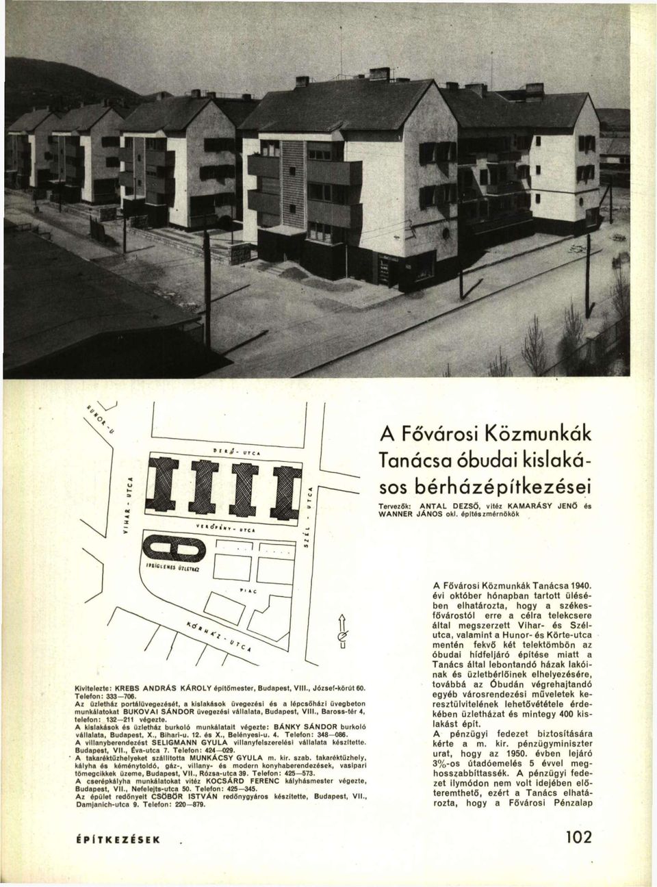 Az üzletház portálüvegezését, a kislakésok üvegezési és a lépcsőházi üvegbeton munkálatokat B U K O V A I S Á N D O R üvegezési vállalata, Budapest, VIII., Baross-tér 4, telefon: 132 211 végezte.