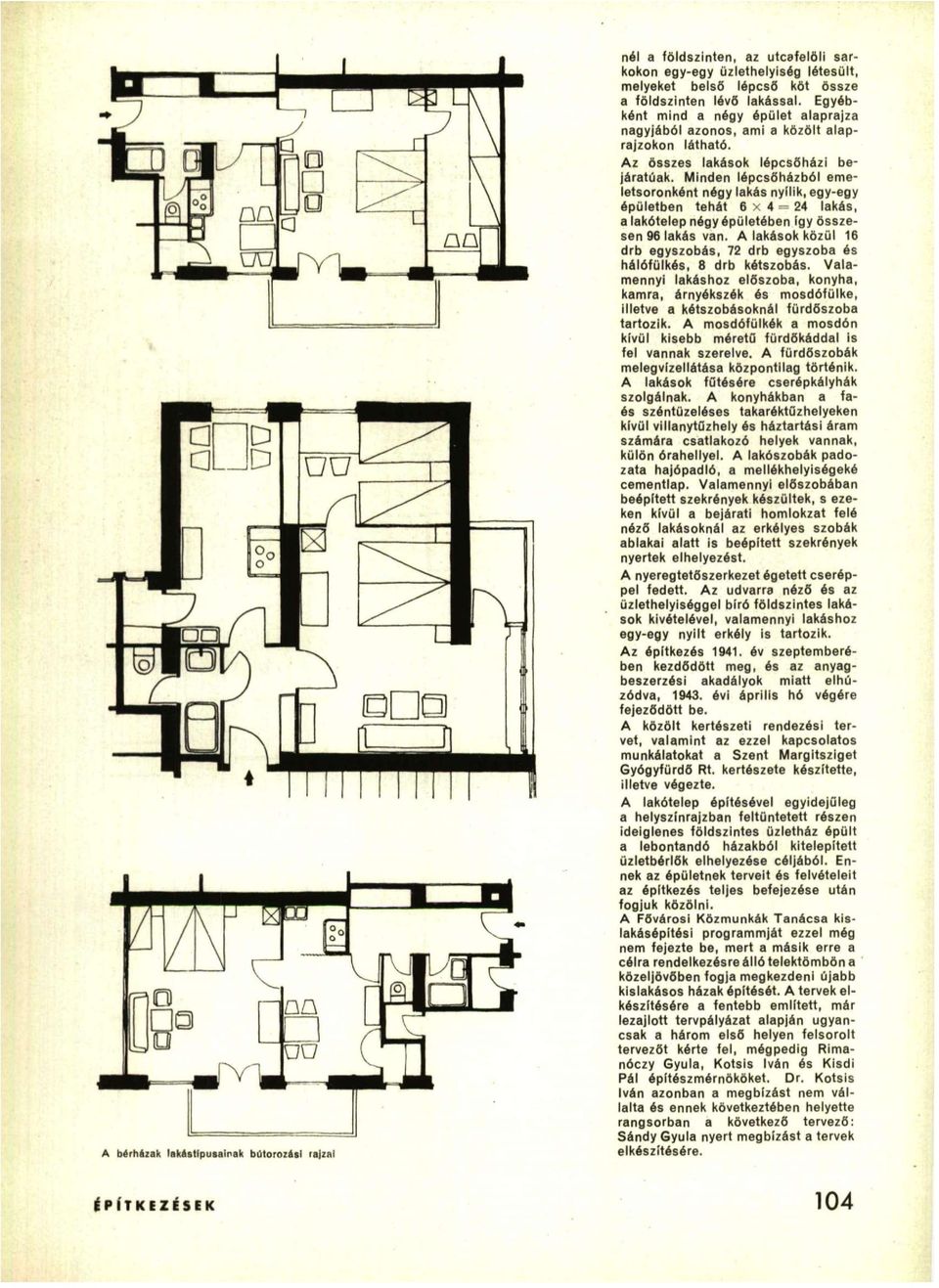 Minden lépcsőházból emeletsoronként négy lakás nyílik, egy-egy épületben tehát 6 x 4 = 24 lakás, a lakótelep négy épületében így összesen 96 lakás van.