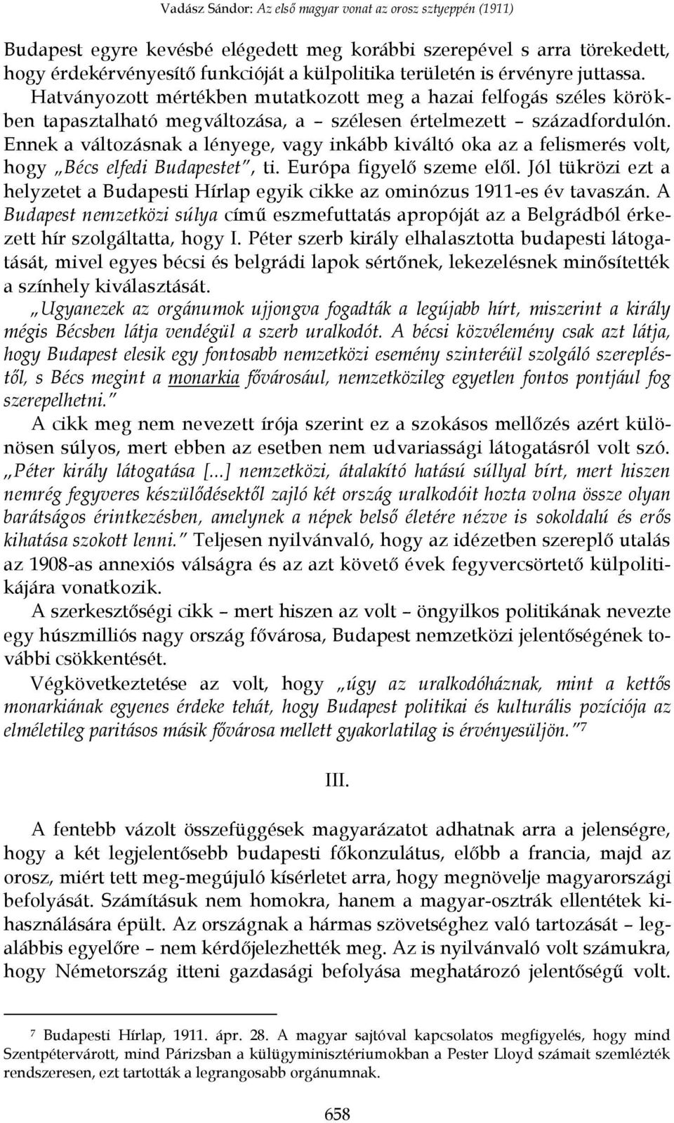 Ennek a változásnak a lényege, vagy inkább kiváltó oka az a felismerés volt, hogy Bécs elfedi Budapestet, ti. Európa figyel szeme el l.