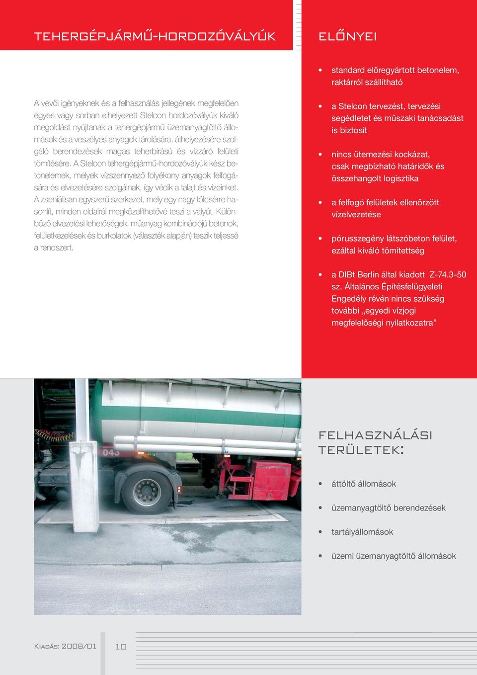 tömítésére. A Stelcon tehergépjármű-hordozóvályúk kész betonelemek, melyek vízszennyező folyékony anyagok felfogására és elvezetésére szolgálnak, így védik a talajt és vizeinket.