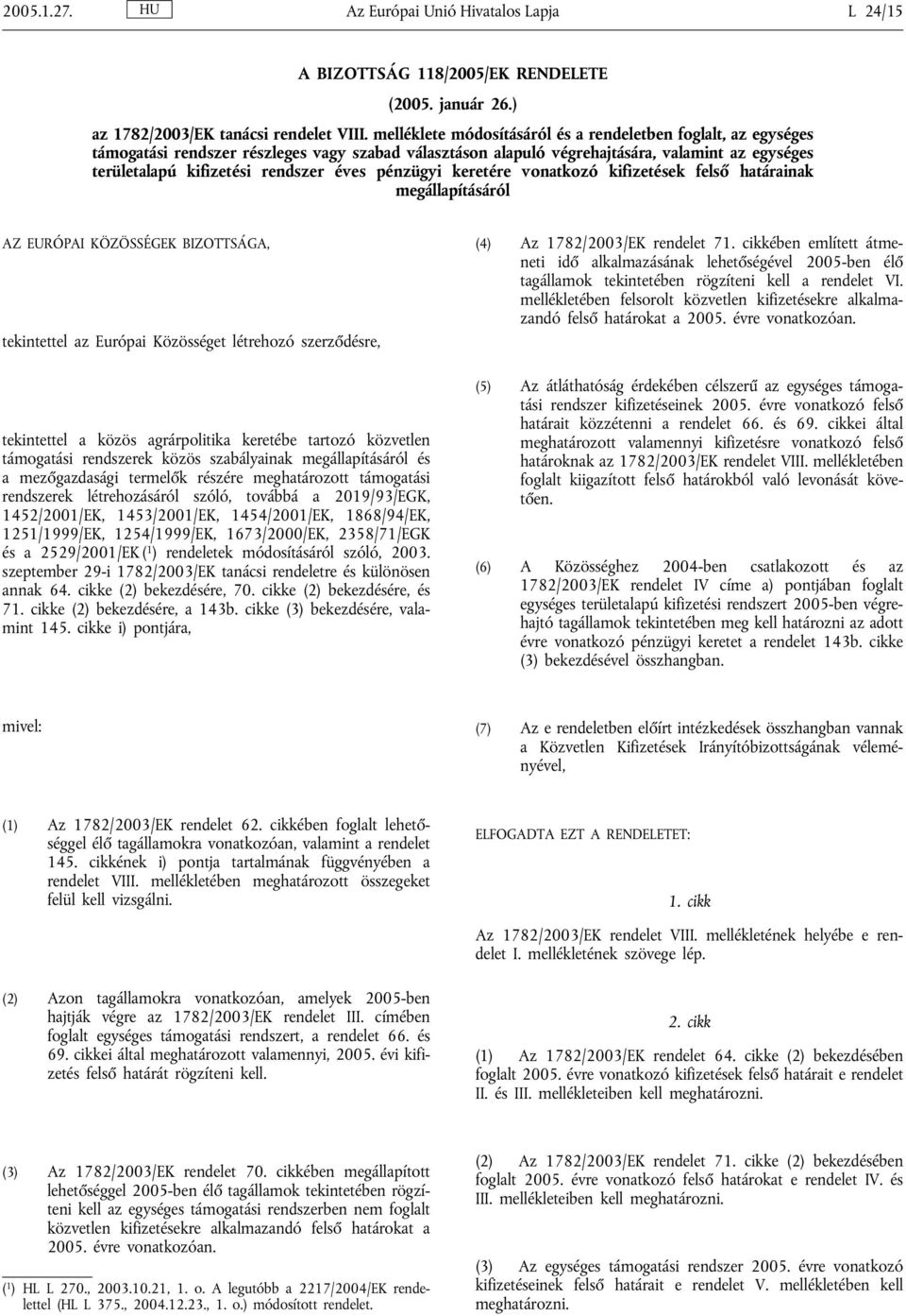 keretére vonatkozó kifizetések felső határainak megállapításáról AZ EURÓPAI KÖZÖSSÉGEK BIZOTTSÁGA, tekintettel az Európai Közösséget létrehozó szerződésre, tekintettel a közös agrárpolitika keretébe