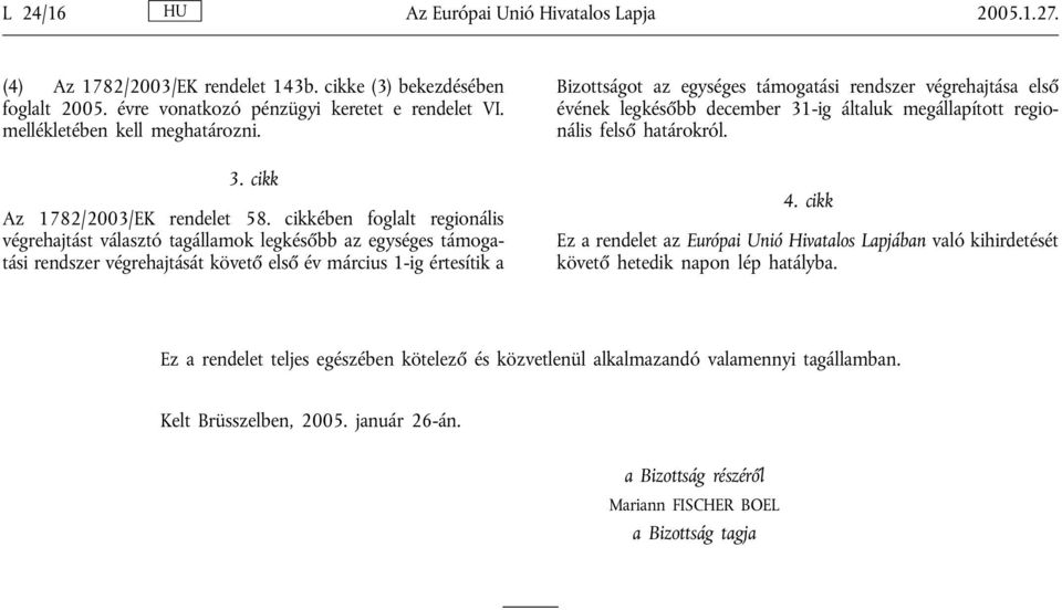 cikkében foglalt regionális végrehajtást választó tagállamok legkésőbb az egységes i rendszer végrehajtását követő első év március 1-ig értesítik a Bizottságot az egységes i rendszer végrehajtása