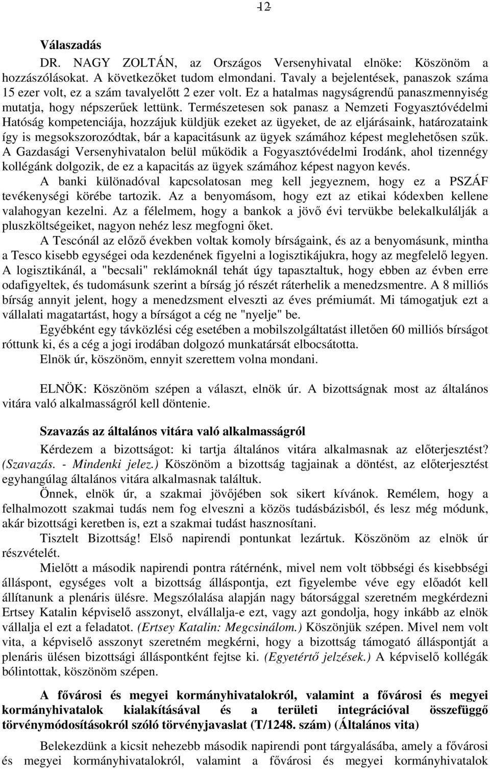 Természetesen sok panasz a Nemzeti Fogyasztóvédelmi Hatóság kompetenciája, hozzájuk küldjük ezeket az ügyeket, de az eljárásaink, határozataink így is megsokszorozódtak, bár a kapacitásunk az ügyek