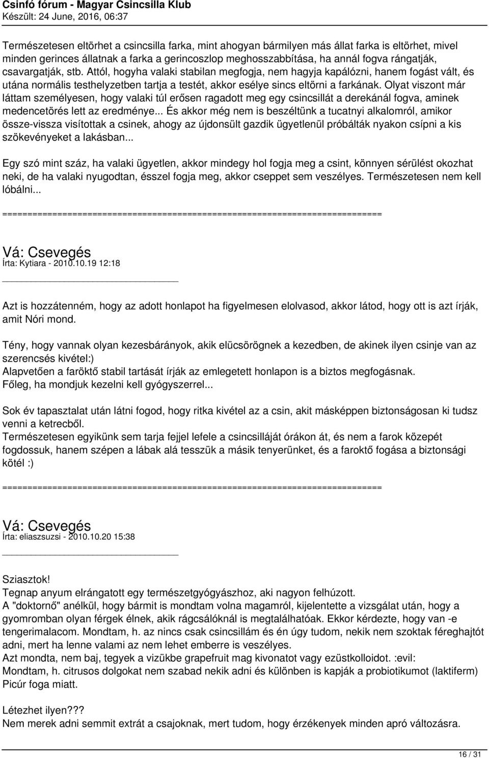 Olyat viszont már láttam személyesen, hogy valaki túl erősen ragadott meg egy csincsillát a derekánál fogva, aminek medencetörés lett az eredménye.