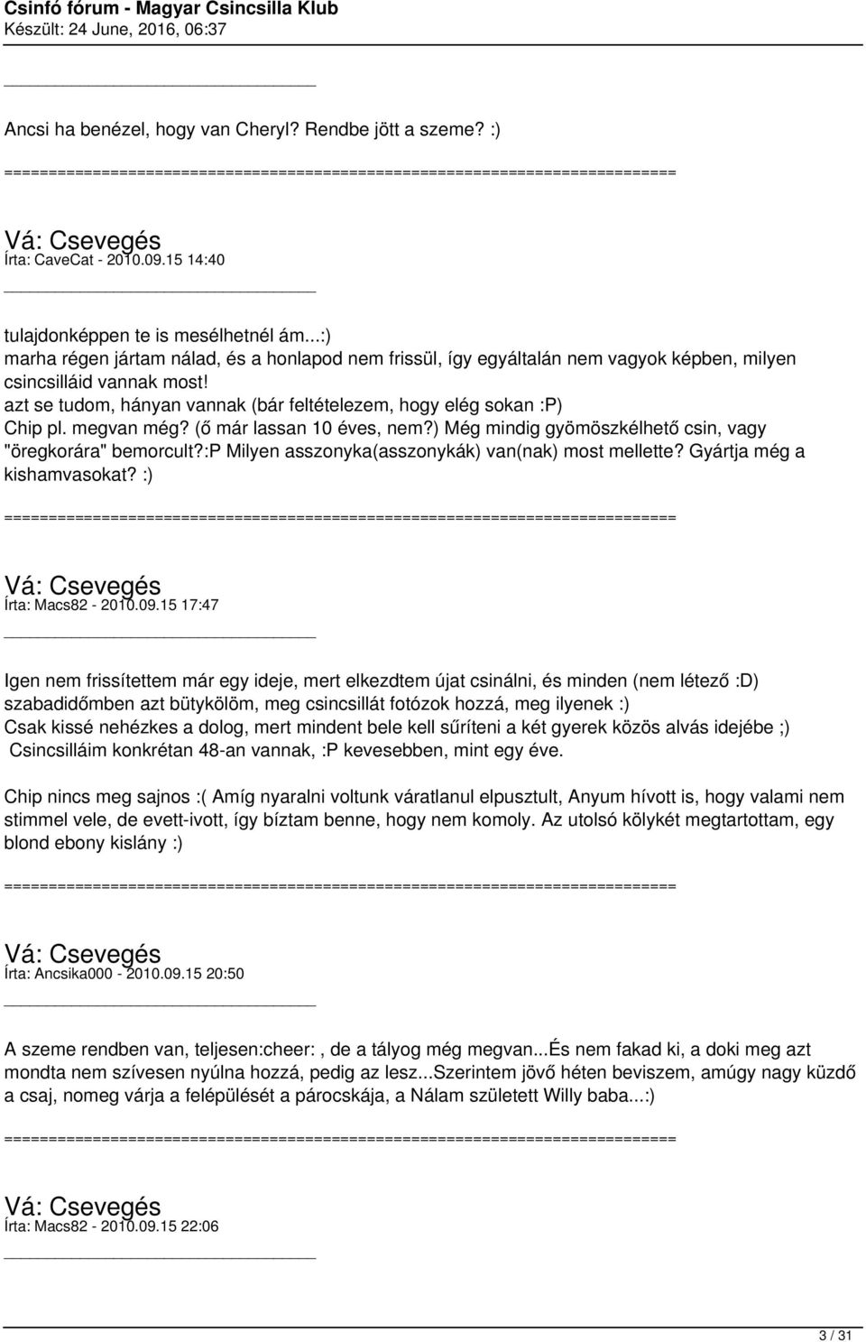 megvan még? (ő már lassan 10 éves, nem?) Még mindig gyömöszkélhető csin, vagy "öregkorára" bemorcult?:p Milyen asszonyka(asszonykák) van(nak) most mellette? Gyártja még a kishamvasokat?