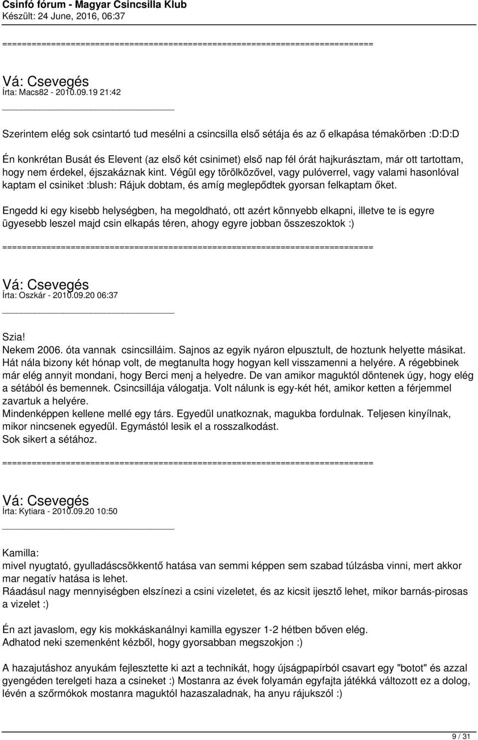 ott tartottam, hogy nem érdekel, éjszakáznak kint. Végül egy törölközővel, vagy pulóverrel, vagy valami hasonlóval kaptam el csiniket :blush: Rájuk dobtam, és amíg meglepődtek gyorsan felkaptam őket.