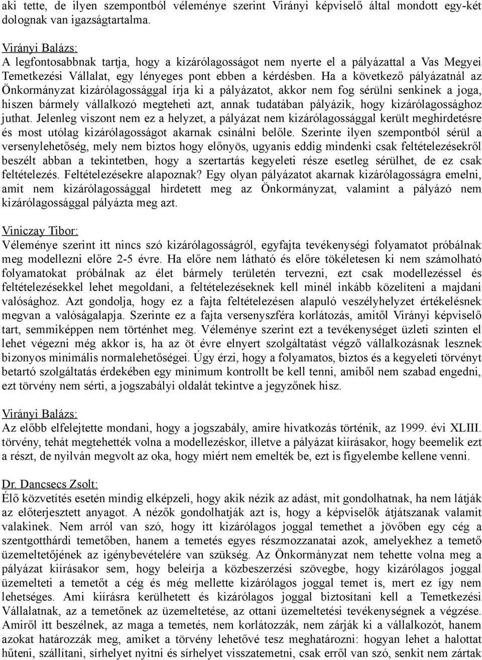Ha a következő pályázatnál az Önkormányzat kizárólagossággal írja ki a pályázatot, akkor nem fog sérülni senkinek a joga, hiszen bármely vállalkozó megteheti azt, annak tudatában pályázik, hogy