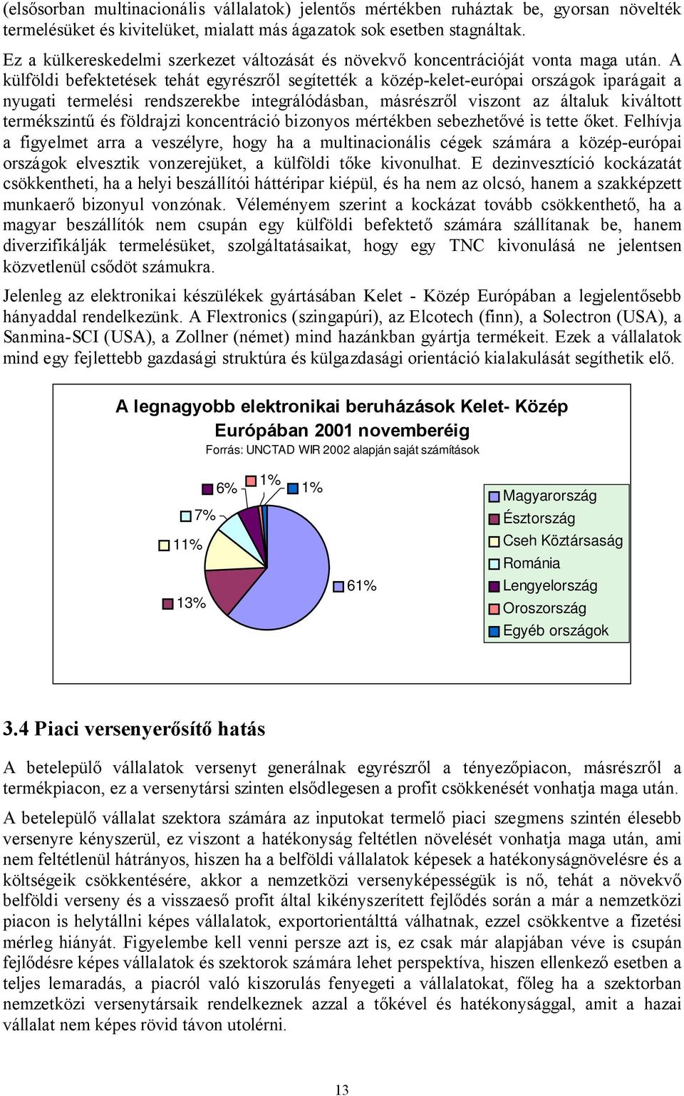 A külföldi befektetések tehát egyrészről segítették a közép-kelet-európai országok iparágait a nyugati termelési rendszerekbe integrálódásban, másrészről viszont az általuk kiváltott termékszintű és