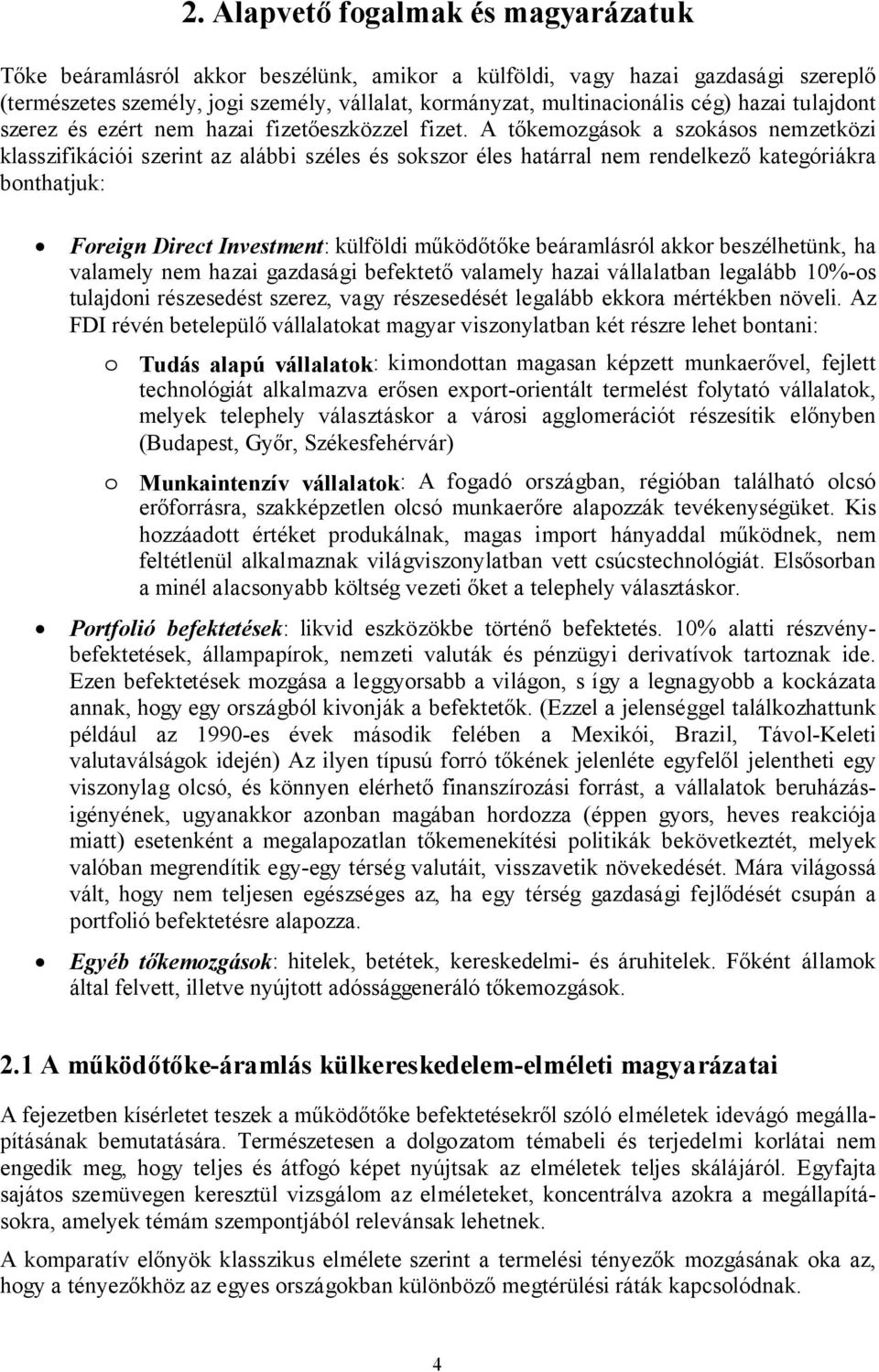 A tőkemozgások a szokásos nemzetközi klasszifikációi szerint az alábbi széles és sokszor éles határral nem rendelkező kategóriákra bonthatjuk: Foreign Direct Investment: külföldi működőtőke