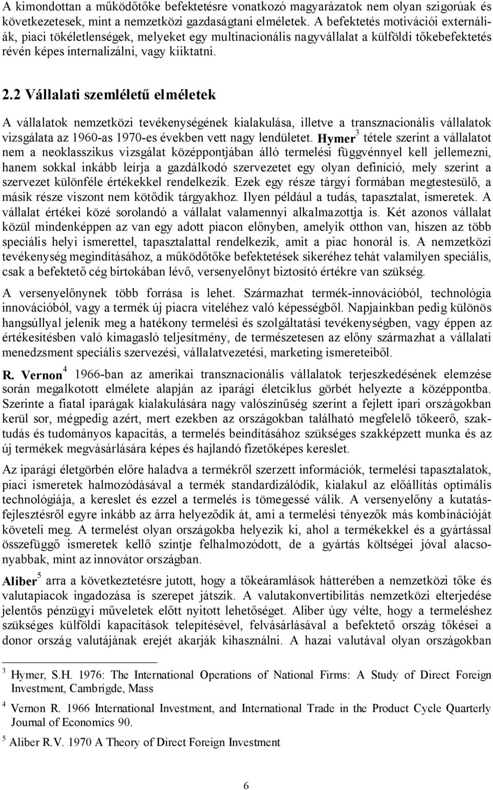 2 Vállalati szemléletű elméletek A vállalatok nemzetközi tevékenységének kialakulása, illetve a transznacionális vállalatok vizsgálata az 1960-as 1970-es években vett nagy lendületet.