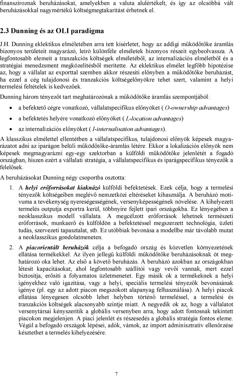 A legfontosabb elemeit a tranzakciós költségek elméletéből, az internalizációs elméletből és a stratégiai menedzsment megközelítésből merítette.