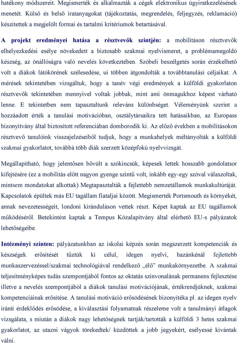 A projekt eredményei hatása a résztvevők szintjén: a mobilitáson résztvevők elhelyezkedési esélye növekedett a biztosabb szakmai nyelvismeret, a problémamegoldó készség, az önállóságra való nevelés