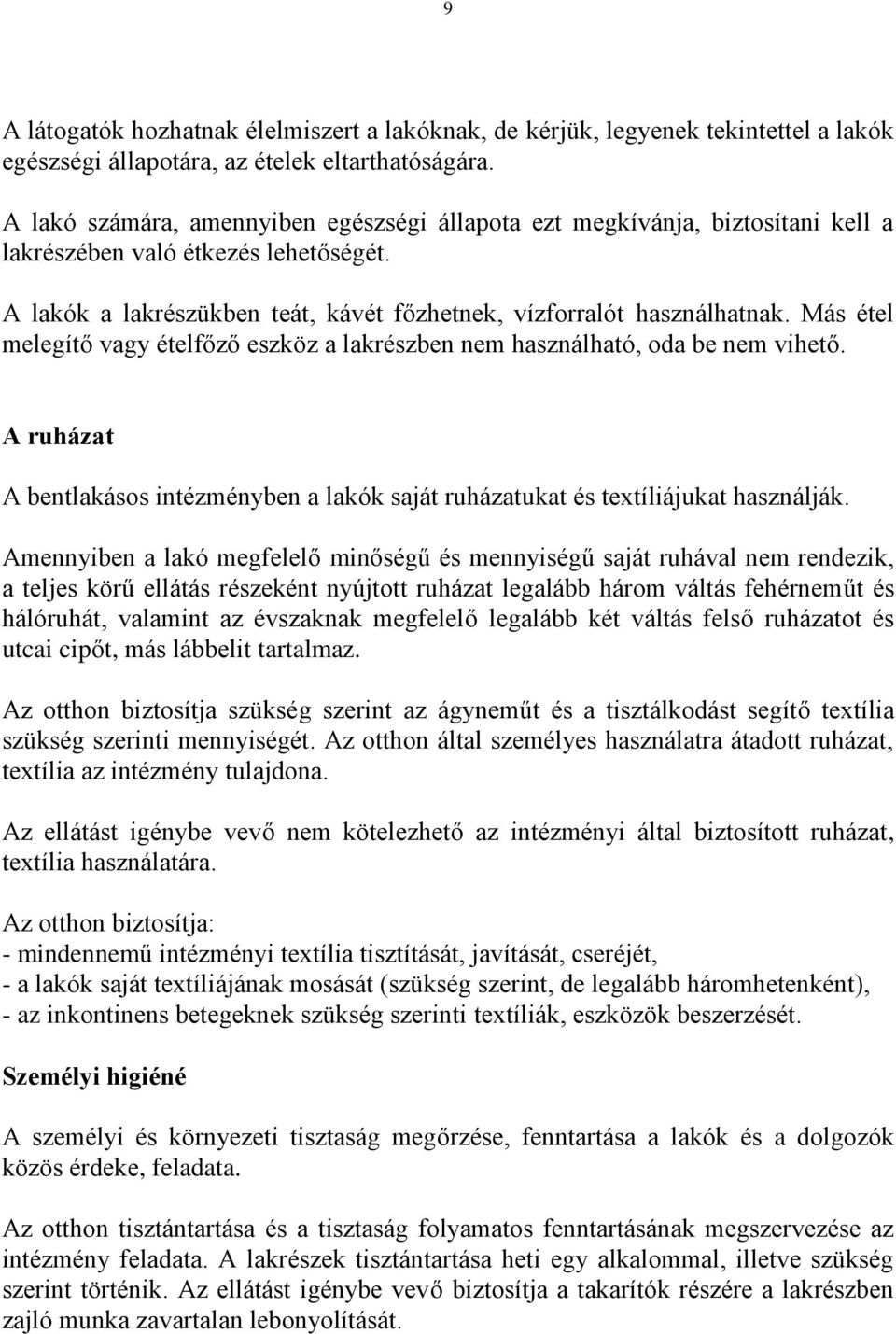 Más étel melegítő vagy ételfőző eszköz a lakrészben nem használható, oda be nem vihető. A ruházat A bentlakásos intézményben a lakók saját ruházatukat és textíliájukat használják.