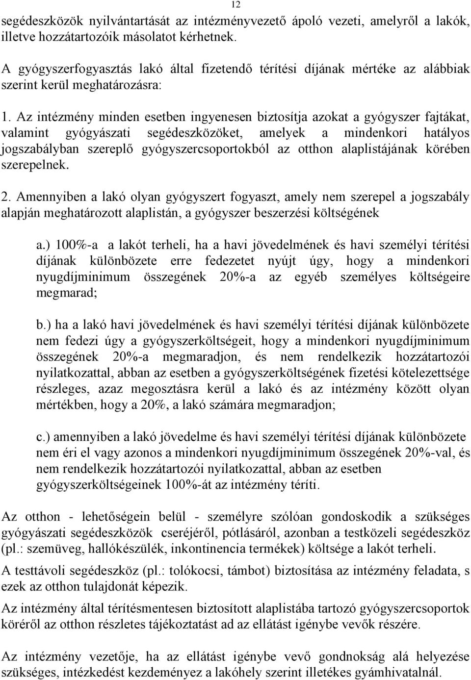 Az intézmény minden esetben ingyenesen biztosítja azokat a gyógyszer fajtákat, valamint gyógyászati segédeszközöket, amelyek a mindenkori hatályos jogszabályban szereplő gyógyszercsoportokból az