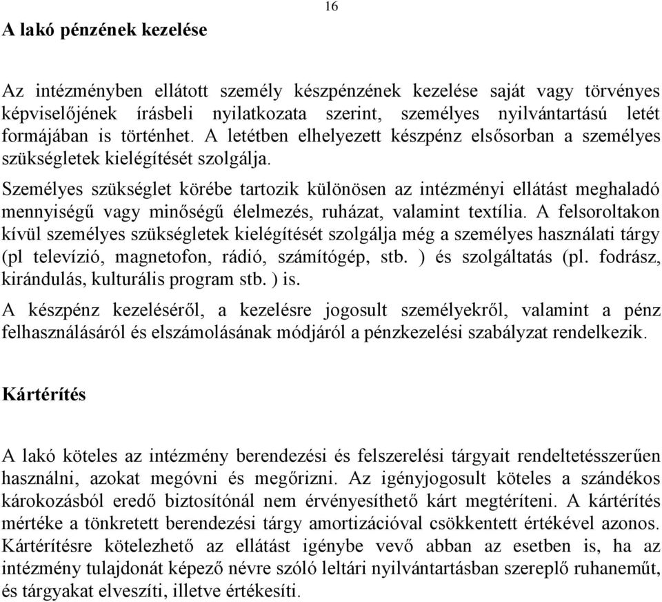 Személyes szükséglet körébe tartozik különösen az intézményi ellátást meghaladó mennyiségű vagy minőségű élelmezés, ruházat, valamint textília.