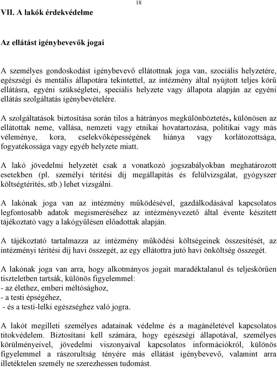 A szolgáltatások biztosítása során tilos a hátrányos megkülönböztetés, különösen az ellátottak neme, vallása, nemzeti vagy etnikai hovatartozása, politikai vagy más véleménye, kora,