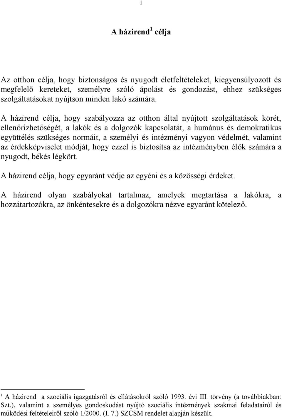 A házirend célja, hogy szabályozza az otthon által nyújtott szolgáltatások körét, ellenőrizhetőségét, a lakók és a dolgozók kapcsolatát, a humánus és demokratikus együttélés szükséges normáit, a