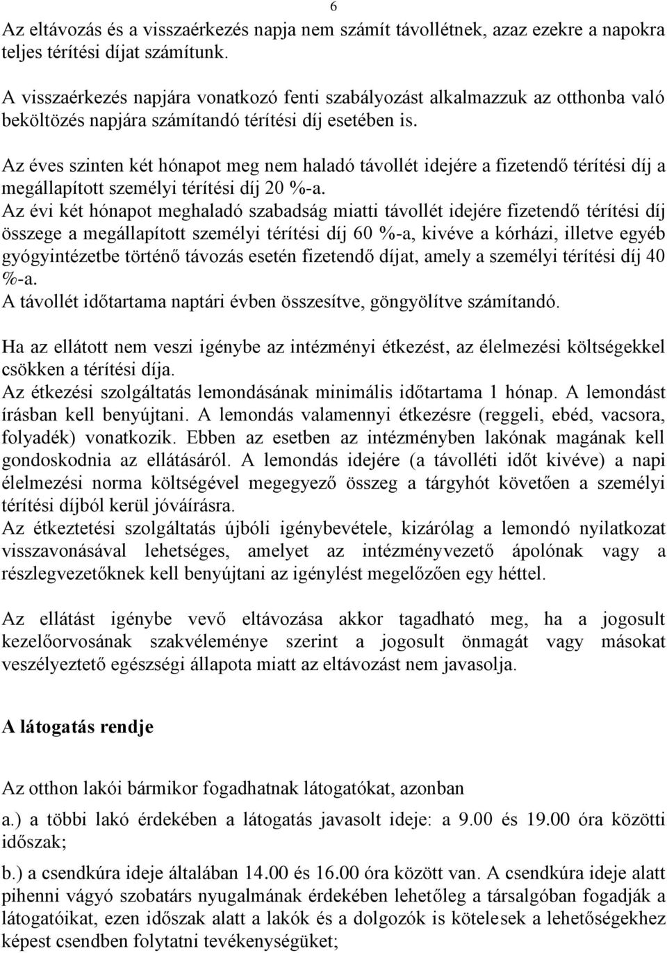 Az éves szinten két hónapot meg nem haladó távollét idejére a fizetendő térítési díj a megállapított személyi térítési díj 20 %-a.