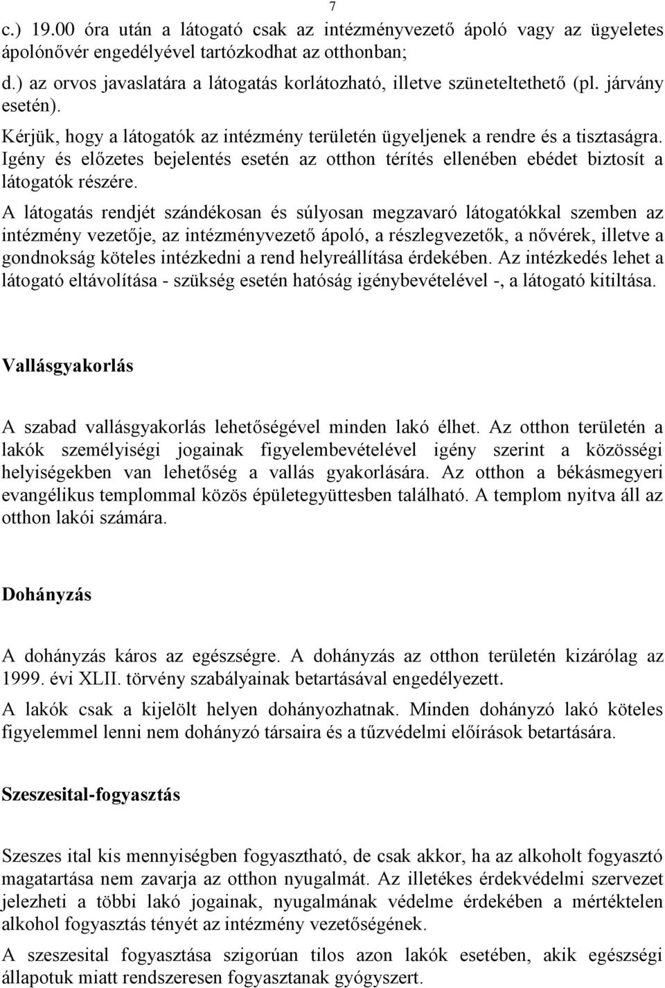 Igény és előzetes bejelentés esetén az otthon térítés ellenében ebédet biztosít a látogatók részére.