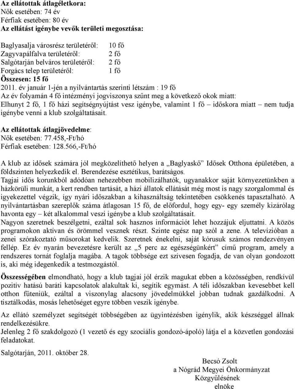 év január 1-jén a nyilvántartás szerinti létszám : 19 fő Az év folyamán 4 fő intézményi jogviszonya szűnt meg a következő okok miatt: Elhunyt 2 fő, 1 fő házi segítségnyújtást vesz igénybe, valamint 1