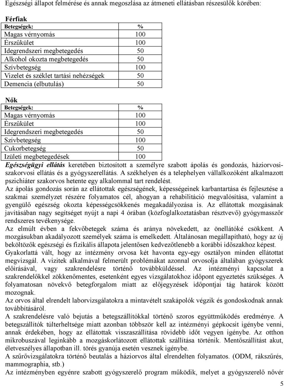 Cukorbetegség 50 Izületi megbetegedések 100 Egészségügyi ellátás keretében biztosított a személyre szabott ápolás és gondozás, háziorvosiszakorvosi ellátás és a gyógyszerellátás.