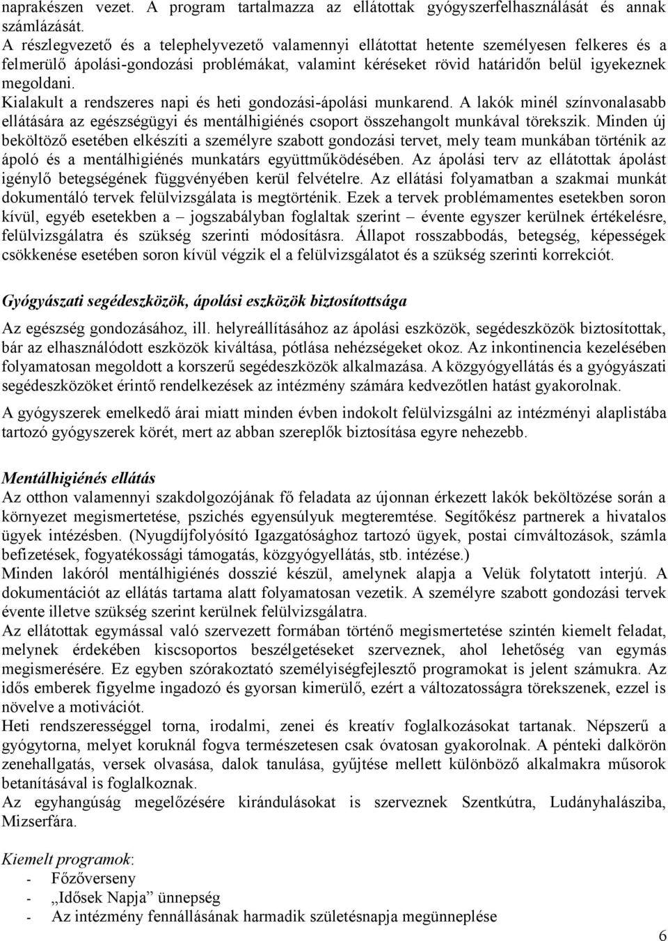 Kialakult a rendszeres napi és heti gondozási-ápolási munkarend. A lakók minél színvonalasabb ellátására az egészségügyi és mentálhigiénés csoport összehangolt munkával törekszik.