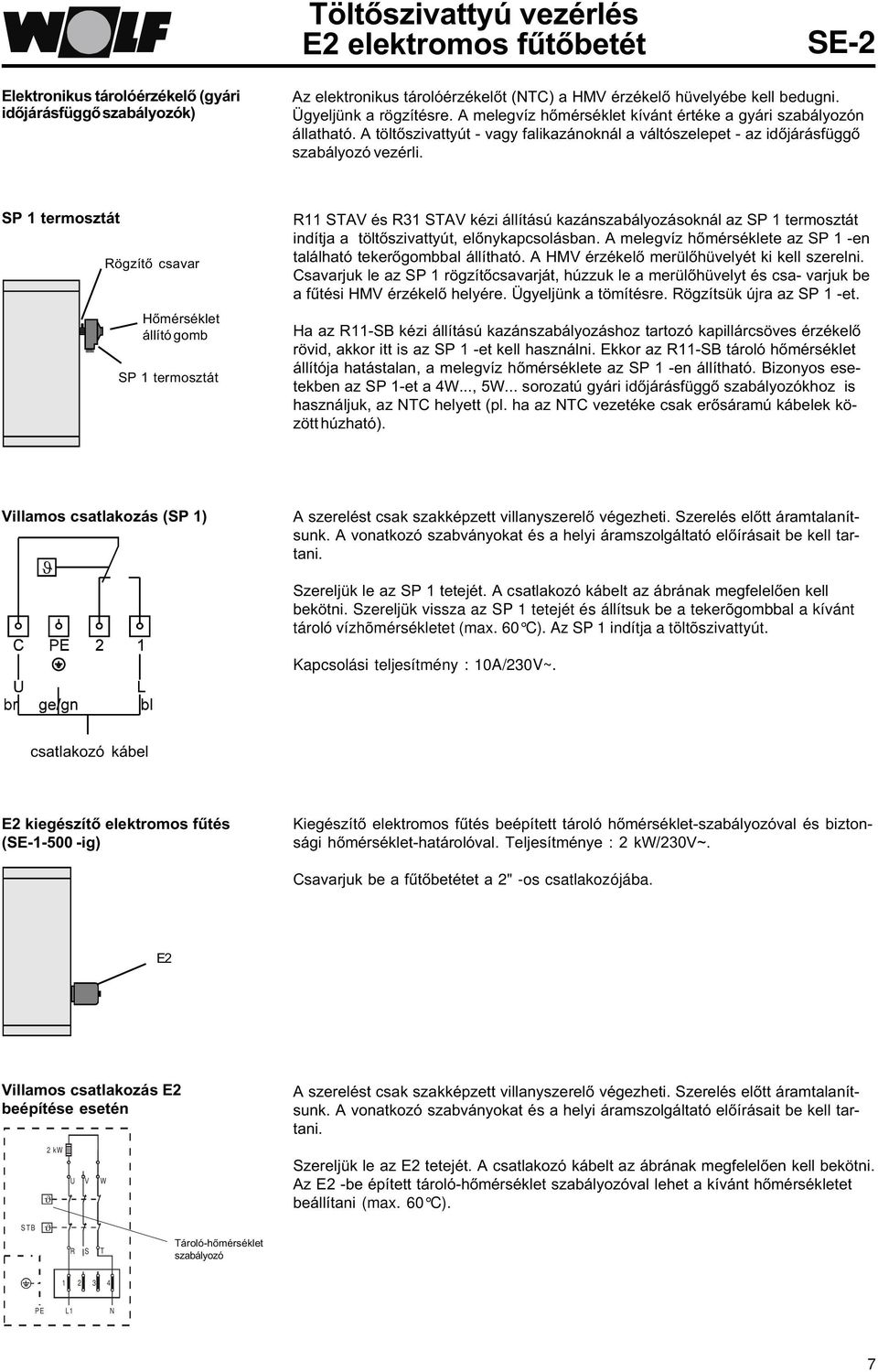 SP 1 termosztát Rögzítõ csavar Hõmérséklet állító gomb SP 1 termosztát R11 STAV és R31 STAV kézi állítású kazánszabályozásoknál az SP 1 termosztát indítja a töltõszivattyút, elõnykapcsolásban.
