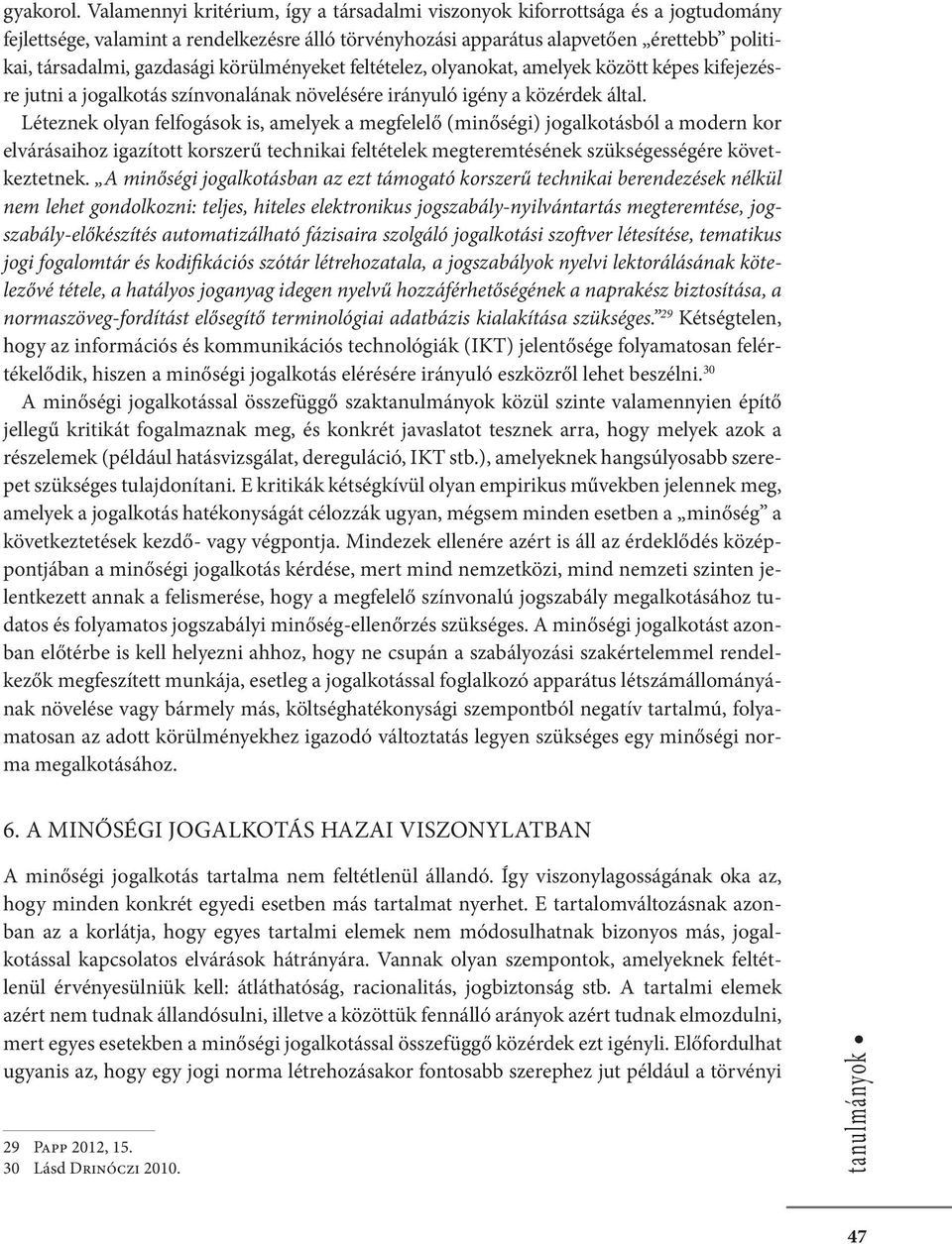 körülményeket feltételez, olyanokat, amelyek között képes kifejezésre jutni a jogalkotás színvonalának növelésére irányuló igény a közérdek által.