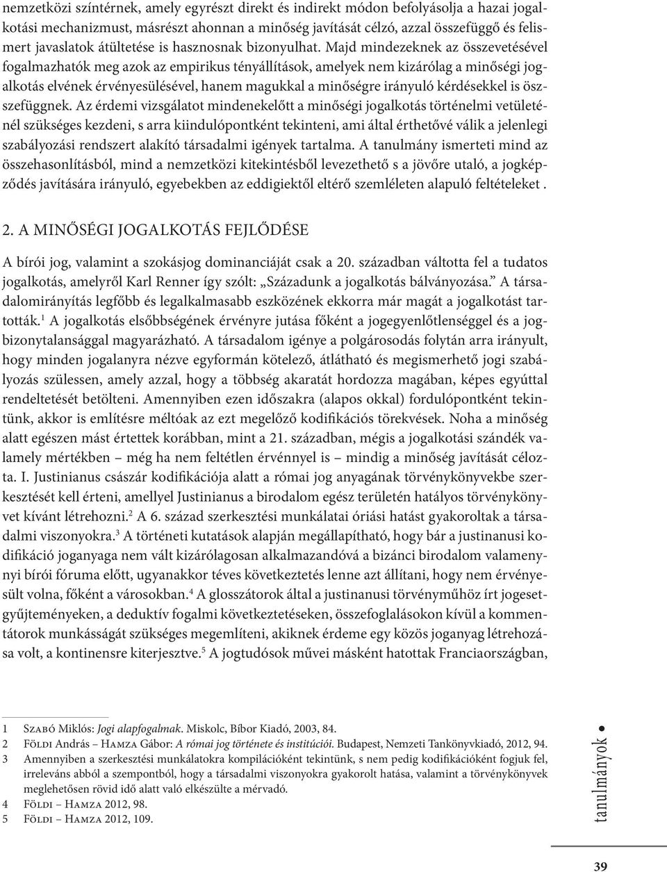 Majd mindezeknek az összevetésével fogalmazhatók meg azok az empirikus tényállítások, amelyek nem kizárólag a minőségi jogalkotás elvének érvényesülésével, hanem magukkal a minőségre irányuló