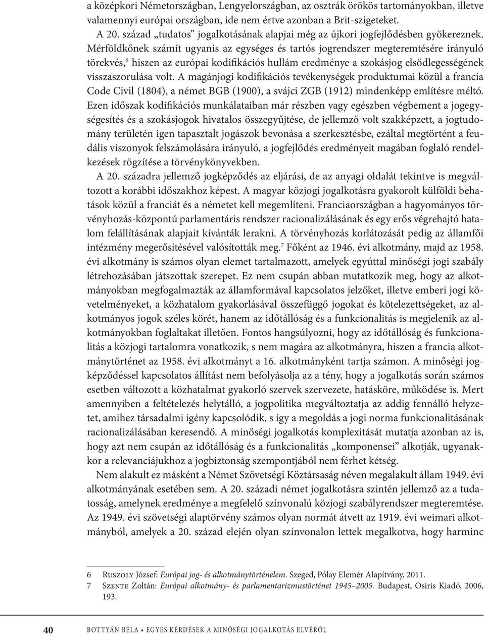 Mérföldkőnek számít ugyanis az egységes és tartós jogrendszer megteremtésére irányuló törekvés, 6 hiszen az európai kodifikációs hullám eredménye a szokásjog elsődlegességének visszaszorulása volt.