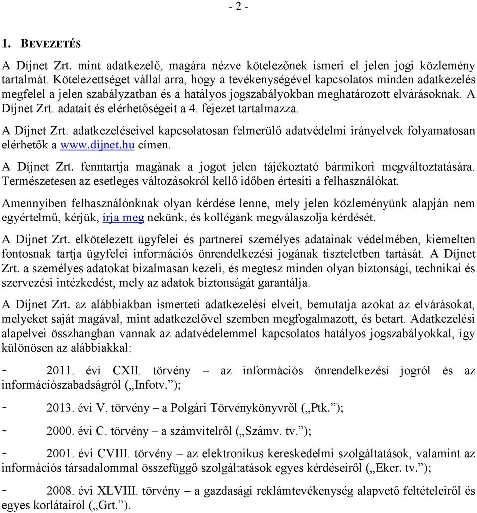 adatait és elérhetőségeit a 4. fejezet tartalmazza. A Díjnet Zrt. adatkezeléseivel kapcsolatosan felmerülő adatvédelmi irányelvek folyamatosan elérhetők a www.dijnet.hu címen. A Díjnet Zrt. fenntartja magának a jogot jelen tájékoztató bármikori megváltoztatására.